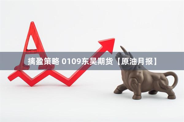 摛盈策略 0109东吴期货【原油月报】