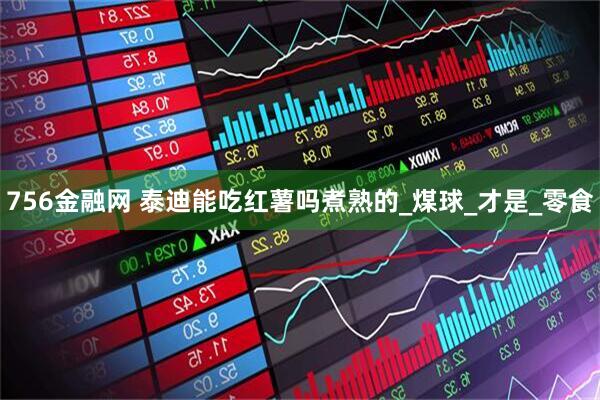 756金融网 泰迪能吃红薯吗煮熟的_煤球_才是_零食